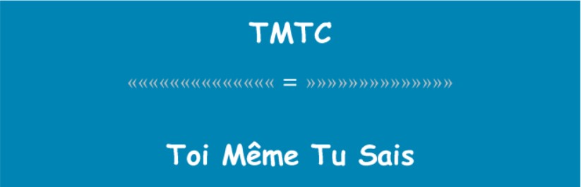 toi même tu sais TMTC - Définition MegaDico